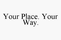 YOUR PLACE. YOUR WAY.