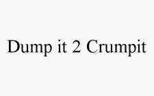 DUMP IT 2 CRUMPIT