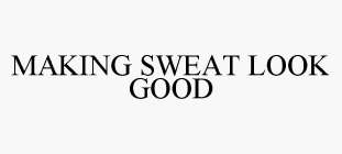 MAKING SWEAT LOOK GOOD