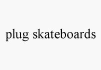 PLUG SKATEBOARDS