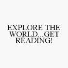 EXPLORE THE WORLD...GET READING!