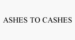 ASHES TO CASHES