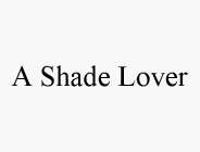 A SHADE LOVER