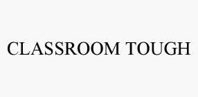 CLASSROOM TOUGH