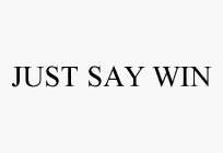 JUST SAY WIN