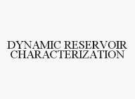 DYNAMIC RESERVOIR CHARACTERIZATION