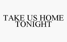 TAKE US HOME TONIGHT