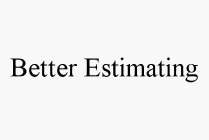 BETTER ESTIMATING