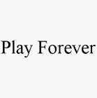 PLAY FOREVER