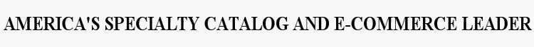 AMERICA'S SPECIALTY CATALOG AND E-COMMERCE LEADER