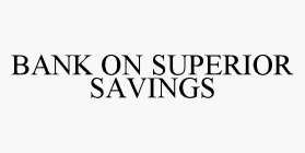 BANK ON SUPERIOR SAVINGS