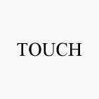 TOUCH