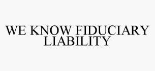 WE KNOW FIDUCIARY LIABILITY