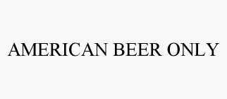 AMERICAN BEER ONLY