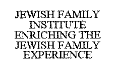 JEWISH FAMILY INSTITUTE ENRICHING THE JEWISH FAMILY EXPERIENCE