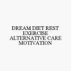 DREAM DIET REST EXERCISE ALTERNATIVE CARE MOTIVATION