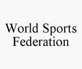 WORLD SPORTS FEDERATION