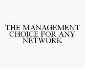 THE MANAGEMENT CHOICE FOR ANY NETWORK