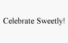 CELEBRATE SWEETLY!