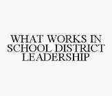 WHAT WORKS IN SCHOOL DISTRICT LEADERSHIP