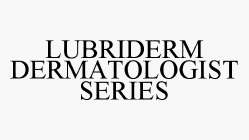 LUBRIDERM DERMATOLOGIST SERIES