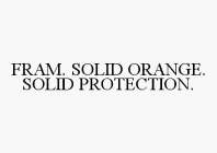 FRAM. SOLID ORANGE. SOLID PROTECTION.