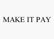 MAKE IT PAY