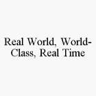 REAL WORLD, WORLD-CLASS, REAL TIME