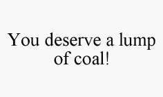 YOU DESERVE A LUMP OF COAL!