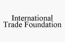 INTERNATIONAL TRADE FOUNDATION