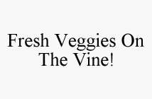 FRESH VEGGIES ON THE VINE!