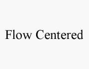 FLOW CENTERED