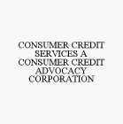 CONSUMER CREDIT SERVICES A CONSUMER CREDIT ADVOCACY CORPORATION