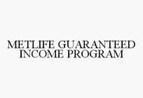 METLIFE GUARANTEED INCOME PROGRAM