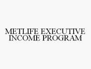 METLIFE EXECUTIVE INCOME PROGRAM