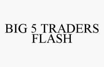 BIG 5 TRADERS FLASH