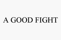 A GOOD FIGHT