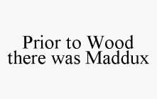 PRIOR TO WOOD THERE WAS MADDUX