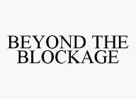 BEYOND THE BLOCKAGE