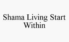 SHAMA LIVING START WITHIN