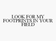 LOOK FOR MY FOOTPRINTS IN YOUR FIELD