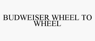 BUDWEISER WHEEL TO WHEEL