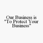 OUR BUSINESS IS 