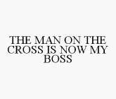 THE MAN ON THE CROSS IS NOW MY BOSS