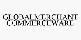 GLOBALMERCHANT COMMERCEWARE