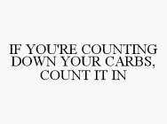 IF YOU'RE COUNTING DOWN YOUR CARBS, COUNT IT IN