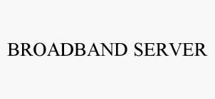 BROADBAND SERVER