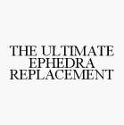 THE ULTIMATE EPHEDRA REPLACEMENT