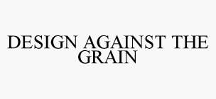 DESIGN AGAINST THE GRAIN