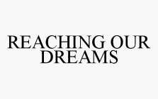 REACHING OUR DREAMS